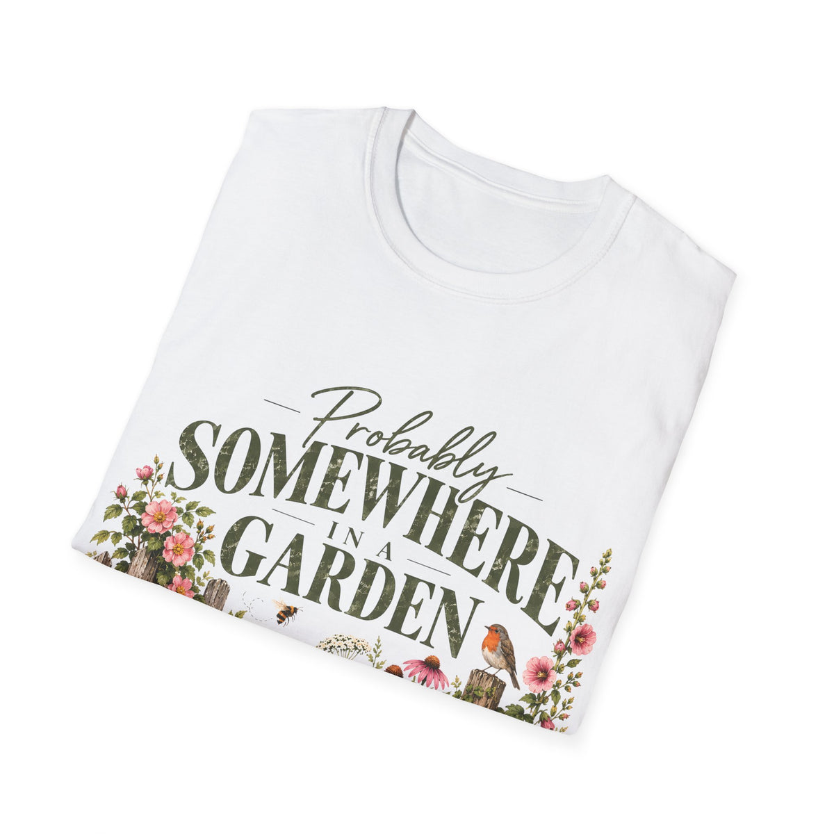 Unisex T-Shirt – Probably Somewhere in a Garden | Gardening T-Shirt