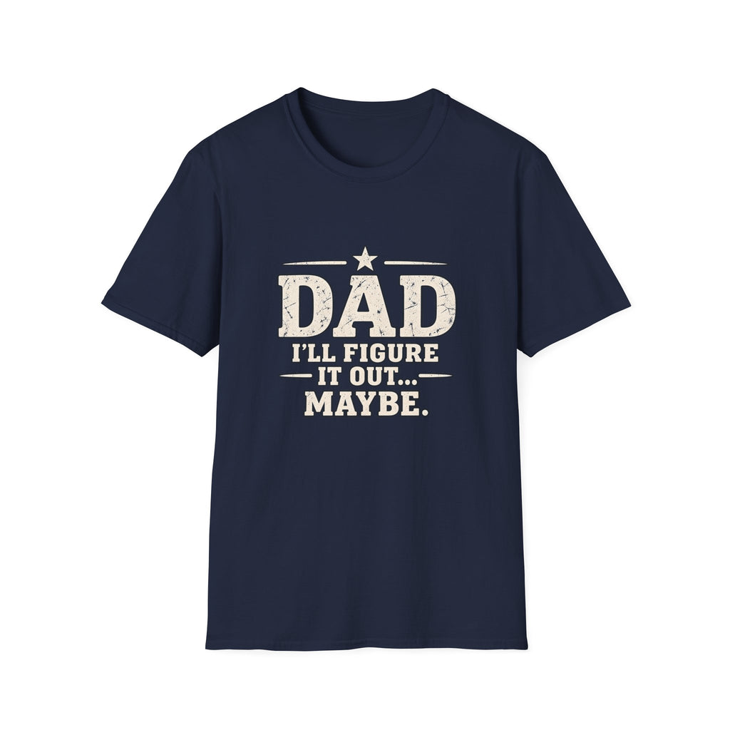 Dad T-Shirt - I'll Figure it Out... Maybe.