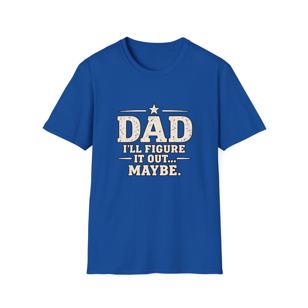 Dad T-Shirt - I'll Figure it Out... Maybe.