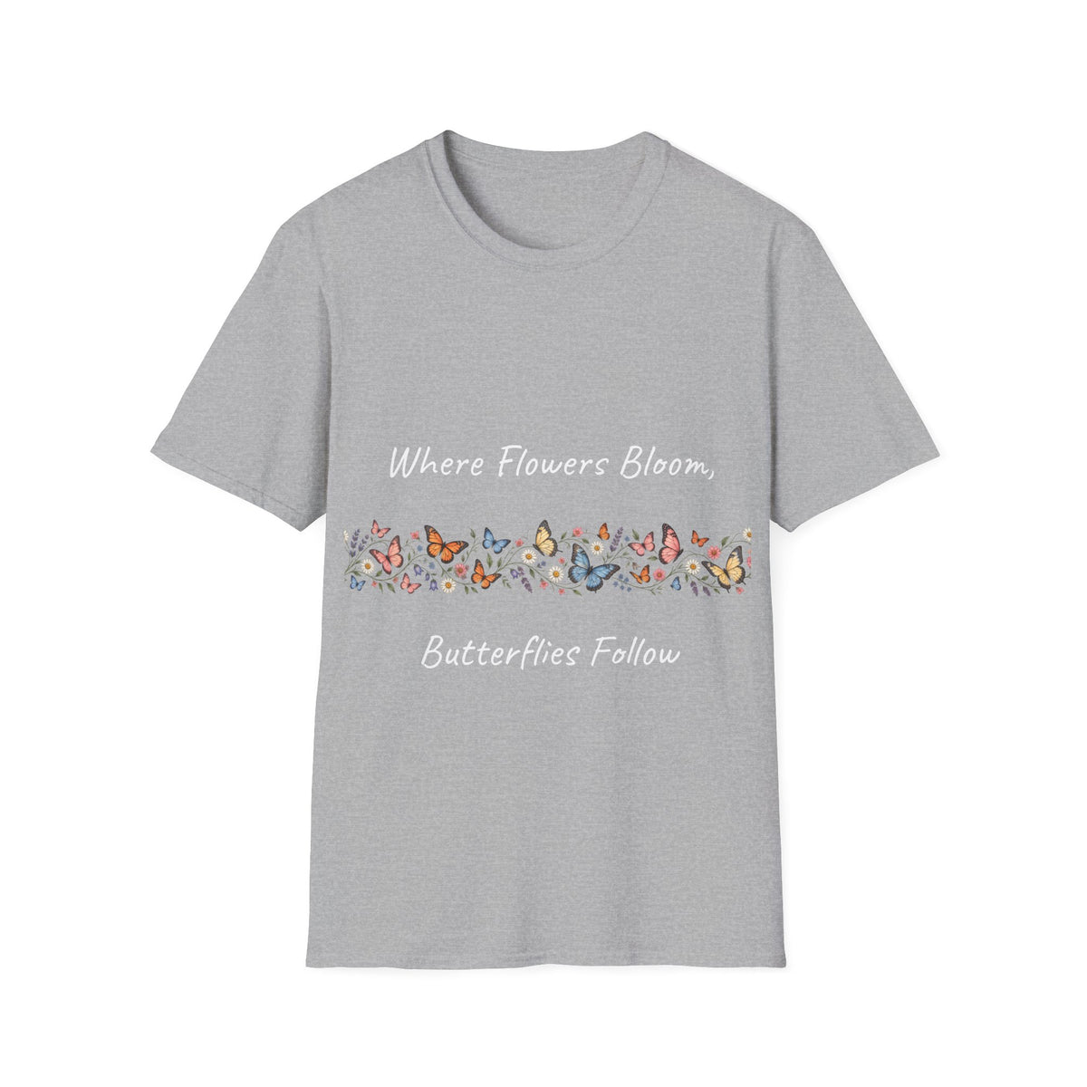 Copy of Unisex T-Shirt - Where Flowers Bloom, Butterflies Follow