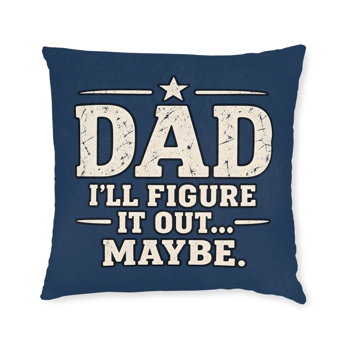 Square Cushion - Dad I'll Figure It Out... Maybe.