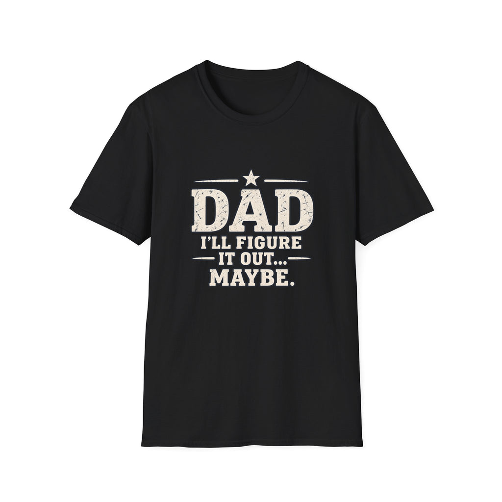 Dad T-Shirt - I'll Figure it Out... Maybe.